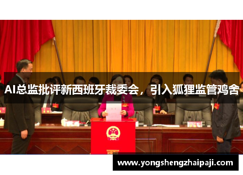 AI总监批评新西班牙裁委会，引入狐狸监管鸡舍