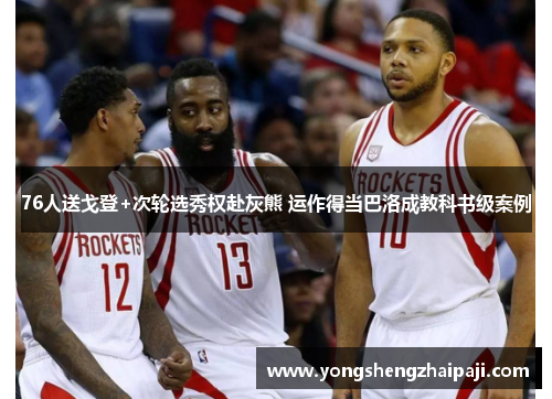 76人送戈登+次轮选秀权赴灰熊 运作得当巴洛成教科书级案例