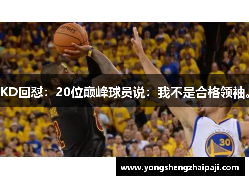 KD回怼：20位巅峰球员说：我不是合格领袖。